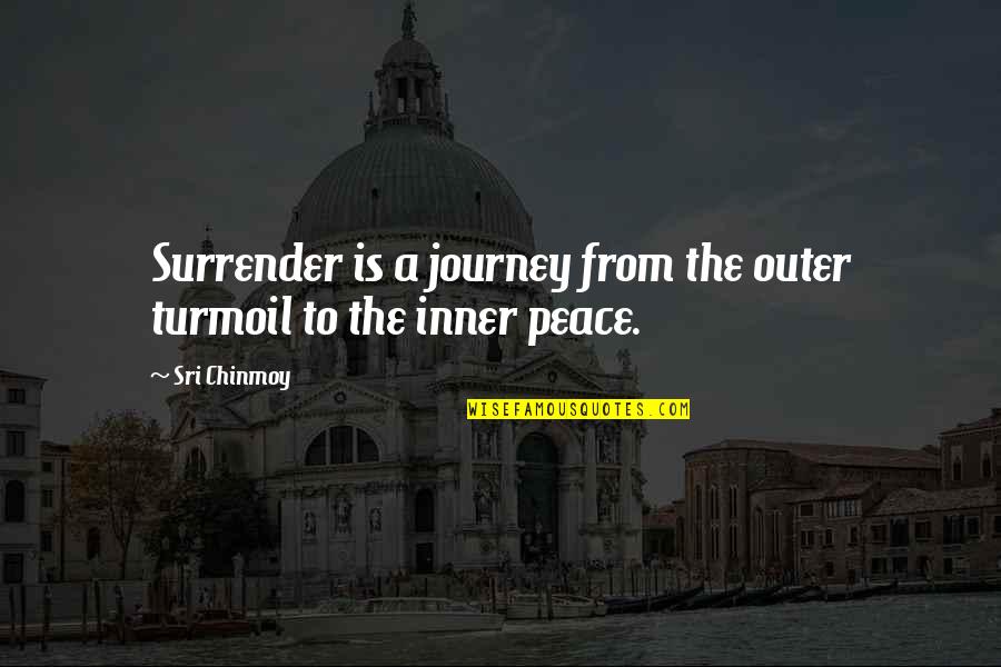 Outer Peace Quotes By Sri Chinmoy: Surrender is a journey from the outer turmoil