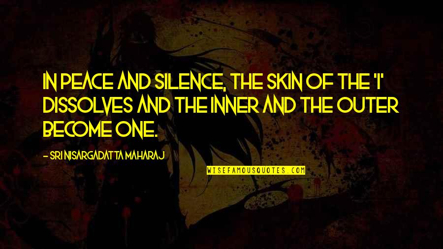 Outer Peace Quotes By Sri Nisargadatta Maharaj: In peace and silence, the skin of the