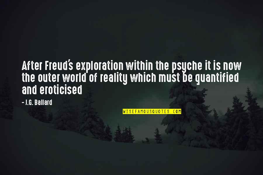 Outer Reality Quotes By J.G. Ballard: After Freud's exploration within the psyche it is