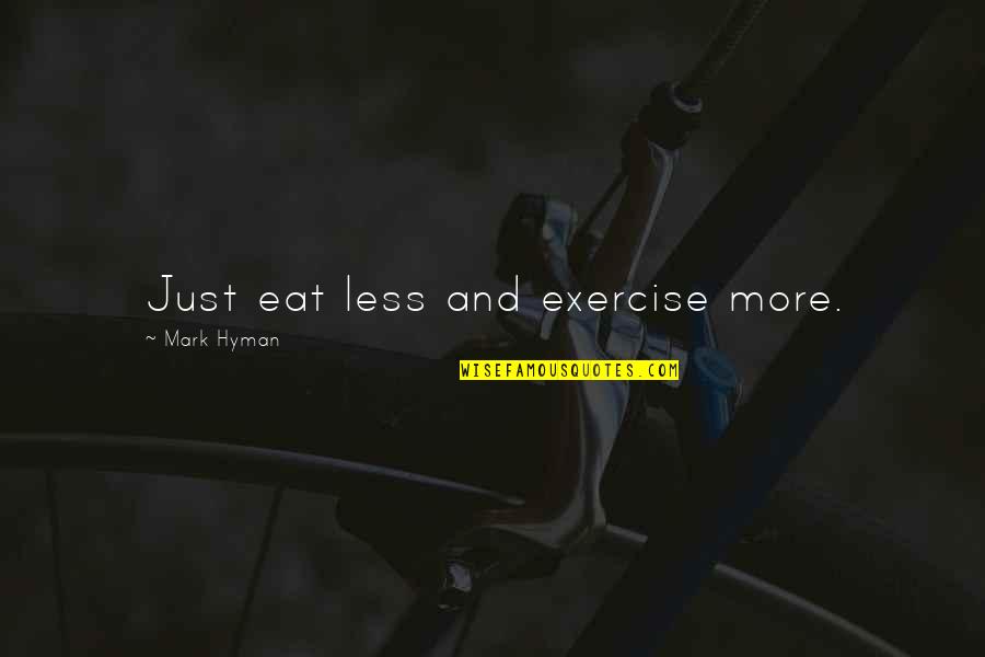 Outer Ring Osculation Quotes By Mark Hyman: Just eat less and exercise more.