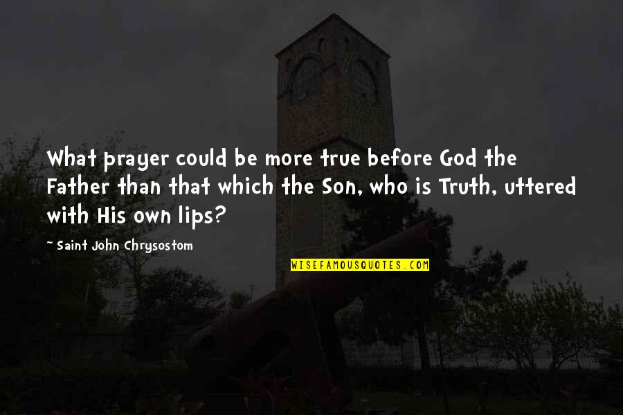 Outer Ring Osculation Quotes By Saint John Chrysostom: What prayer could be more true before God