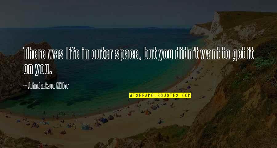 Outer Space And Life Quotes By John Jackson Miller: There was life in outer space, but you