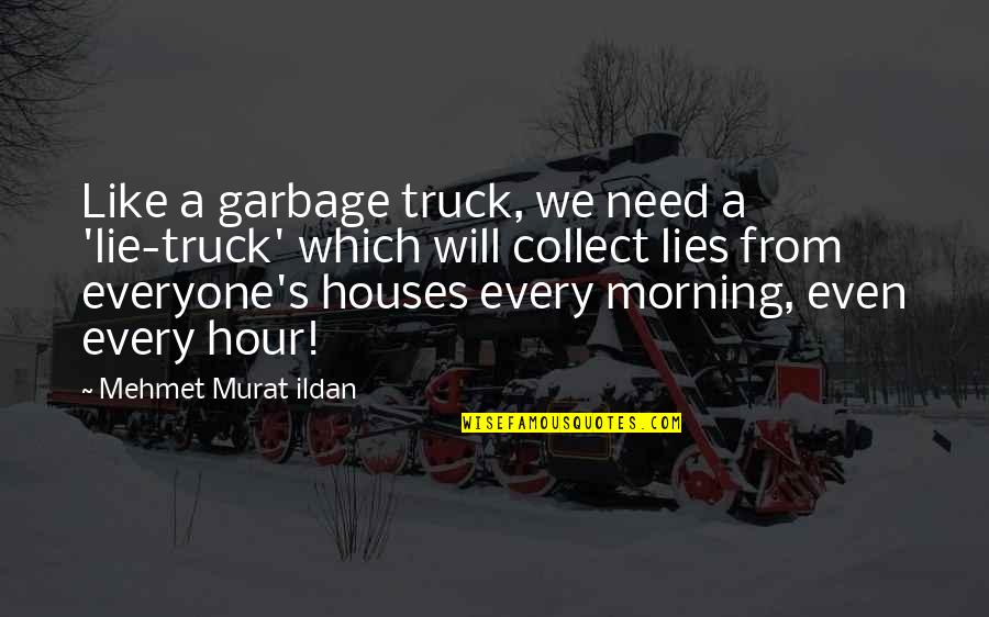 Outer Space Funny Quotes By Mehmet Murat Ildan: Like a garbage truck, we need a 'lie-truck'