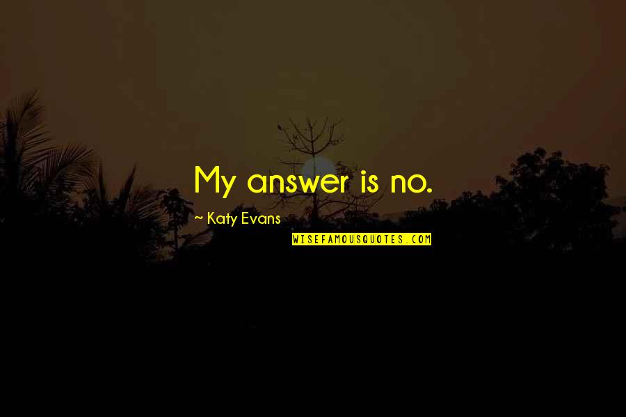 Outer Wilds Quote Quotes By Katy Evans: My answer is no.