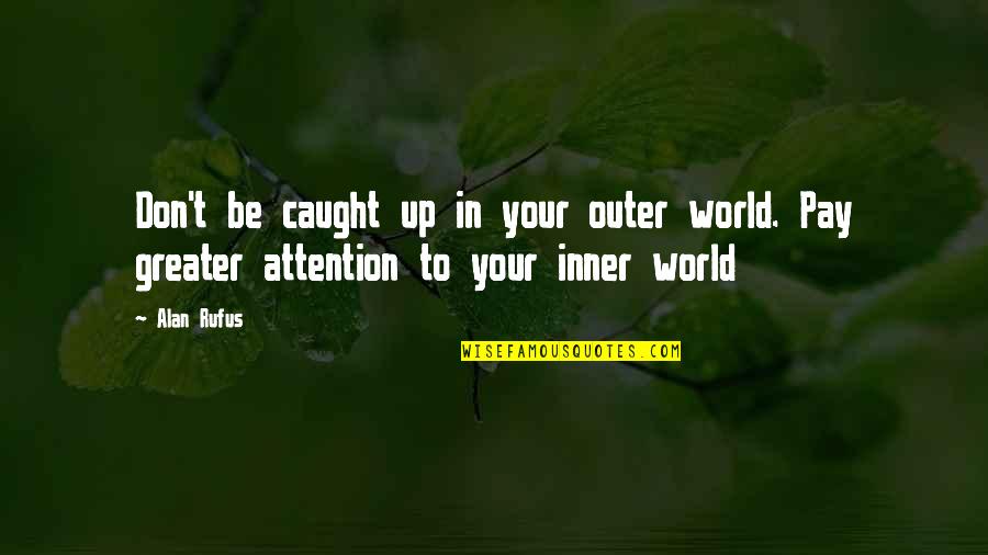 Outer World Quotes By Alan Rufus: Don't be caught up in your outer world.