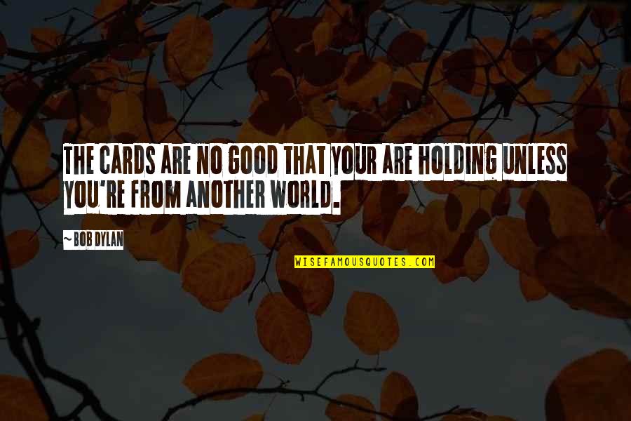 Outer World Quotes By Bob Dylan: The cards are no good that your are