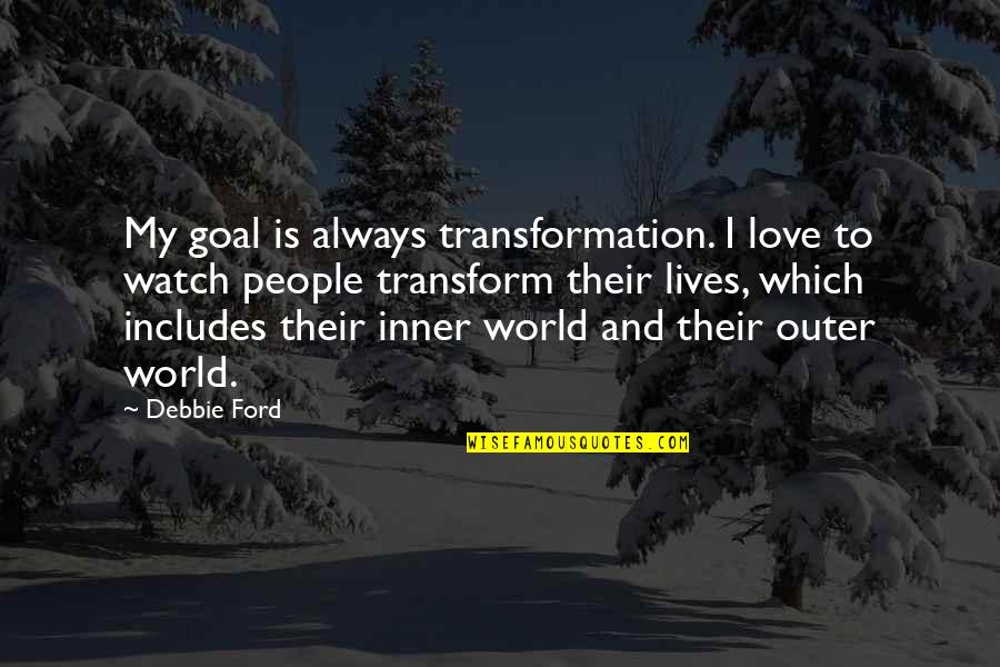 Outer World Quotes By Debbie Ford: My goal is always transformation. I love to