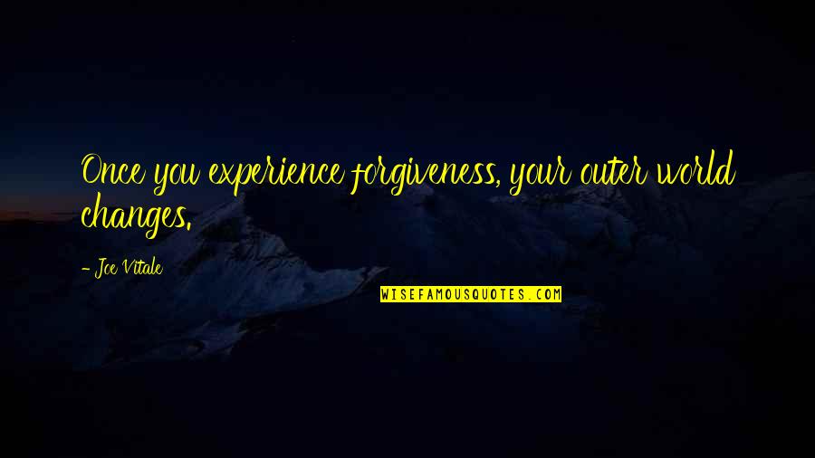 Outer World Quotes By Joe Vitale: Once you experience forgiveness, your outer world changes.
