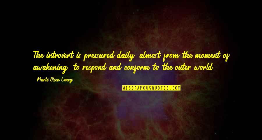 Outer World Quotes By Marti Olsen Laney: The introvert is pressured daily, almost from the
