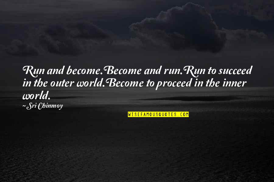 Outer World Quotes By Sri Chinmoy: Run and become.Become and run.Run to succeed in