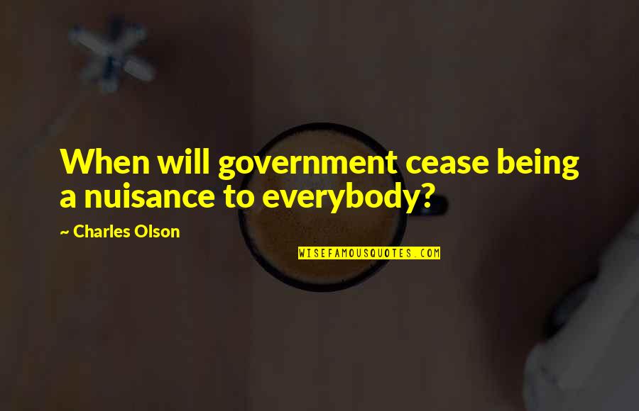 Outering Quotes By Charles Olson: When will government cease being a nuisance to
