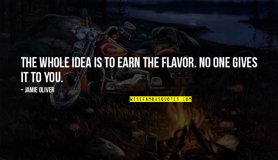 Outering Quotes By Jamie Oliver: The whole idea is to earn the flavor.