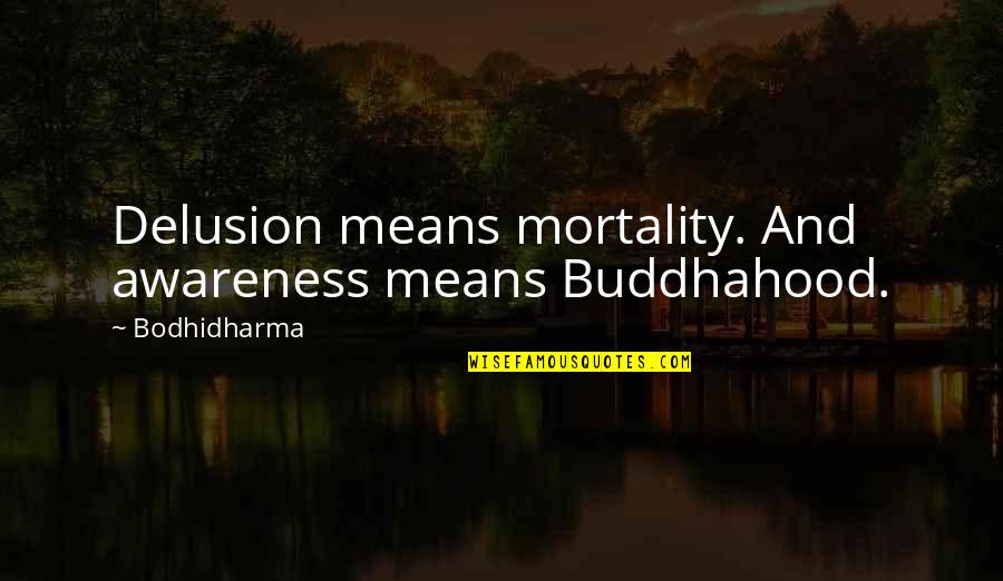 Outermost Harbor Quotes By Bodhidharma: Delusion means mortality. And awareness means Buddhahood.