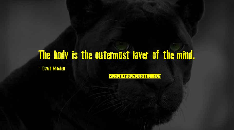 Outermost Layer Quotes By David Mitchell: The body is the outermost layer of the Outermost Layer Quotes By David Mitchell: The body is the outermost layer of the