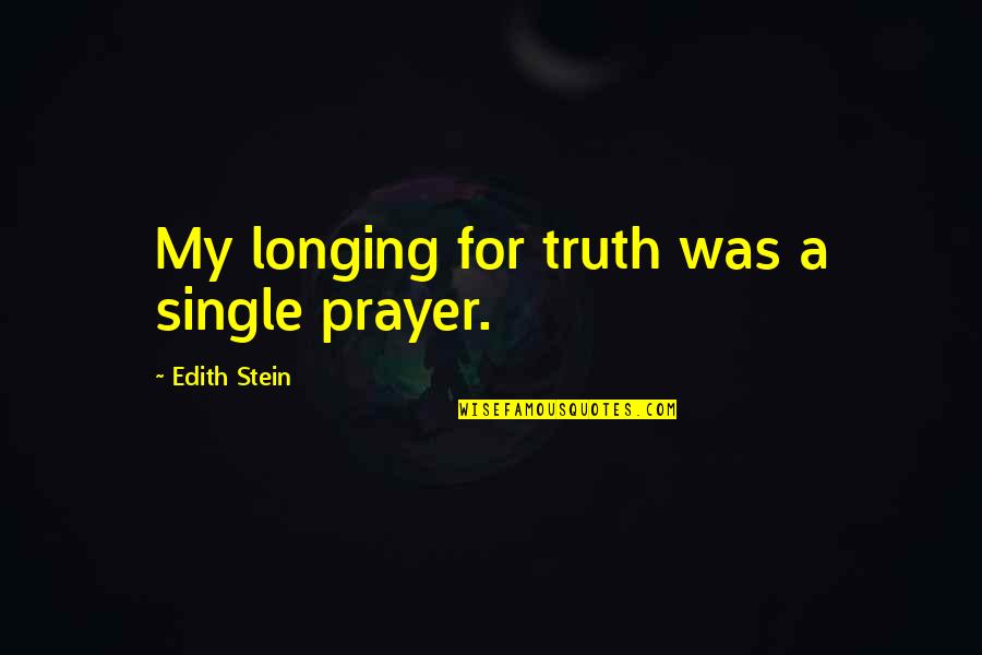 Outermost Quotes By Edith Stein: My longing for truth was a single prayer.