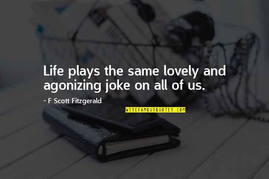 Outers Quotes By F Scott Fitzgerald: Life plays the same lovely and agonizing joke Outers Quotes By F Scott Fitzgerald: Life plays the same lovely and agonizing joke