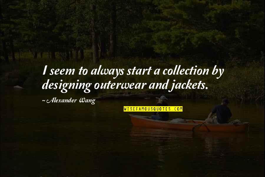 Outerwear Quotes By Alexander Wang: I seem to always start a collection by