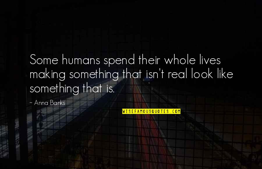 Outerwear Quotes By Anna Banks: Some humans spend their whole lives making something Outerwear Quotes By Anna Banks: Some humans spend their whole lives making something