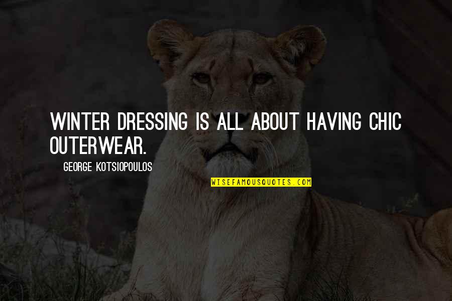 Outerwear Quotes By George Kotsiopoulos: Winter dressing is all about having chic outerwear. Outerwear Quotes By George Kotsiopoulos: Winter dressing is all about having chic outerwear.