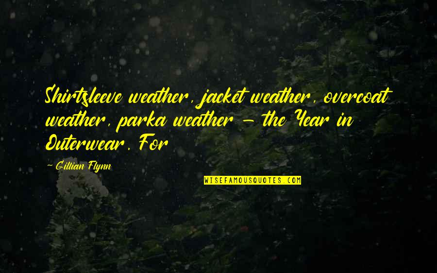 Outerwear Quotes By Gillian Flynn: Shirtsleeve weather, jacket weather, overcoat weather, parka weather