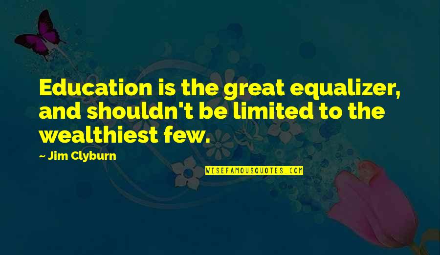 Outerworld Quotes By Jim Clyburn: Education is the great equalizer, and shouldn't be