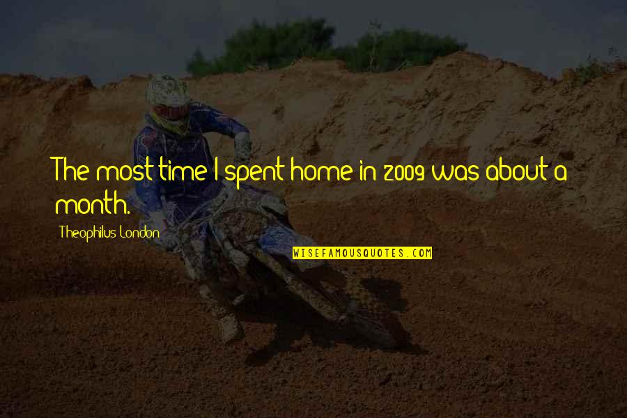 Outerworld Quotes By Theophilus London: The most time I spent home in 2009