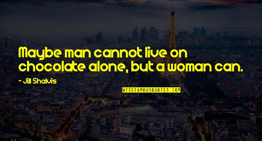 Outfacing Quotes By Jill Shalvis: Maybe man cannot live on chocolate alone, but Outfacing Quotes By Jill Shalvis: Maybe man cannot live on chocolate alone, but