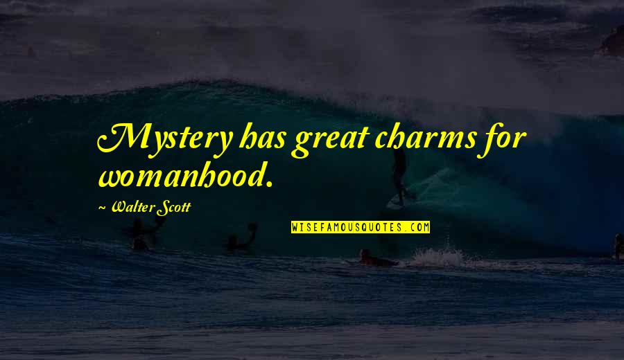 Outfielders In The Hall Quotes By Walter Scott: Mystery has great charms for womanhood. Outfielders In The Hall Quotes By Walter Scott: Mystery has great charms for womanhood.
