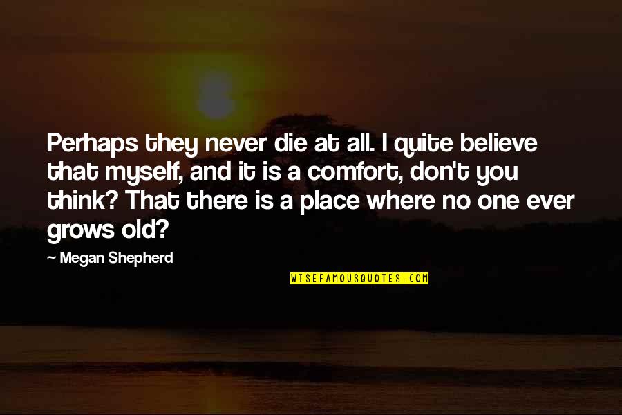 Outfields Greatest Quotes By Megan Shepherd: Perhaps they never die at all. I quite