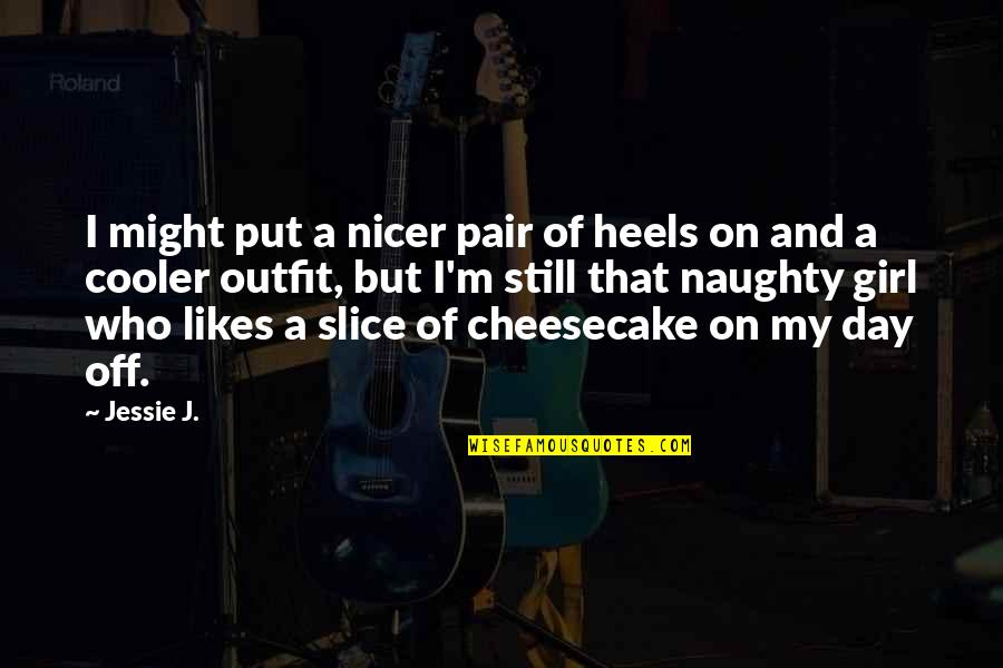 Outfit Of The Day Quotes By Jessie J.: I might put a nicer pair of heels Outfit Of The Day Quotes By Jessie J.: I might put a nicer pair of heels