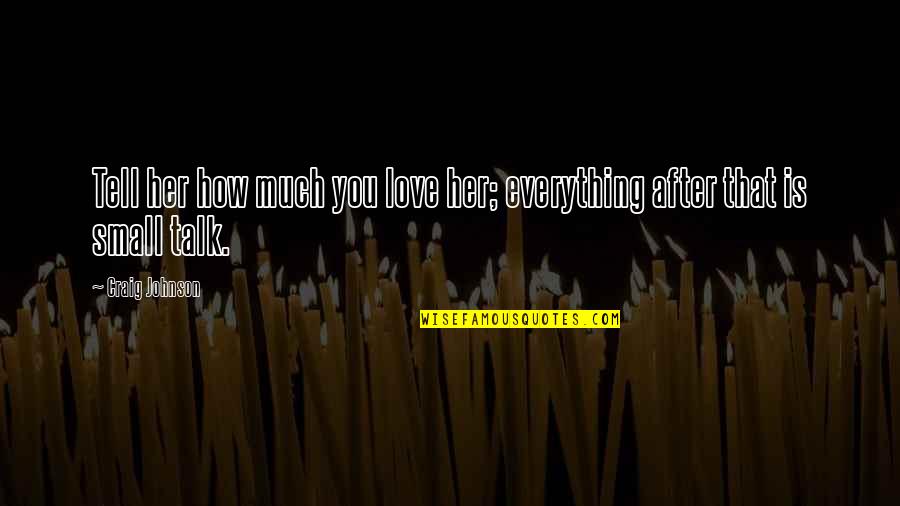 Outfitted Synonym Quotes By Craig Johnson: Tell her how much you love her; everything