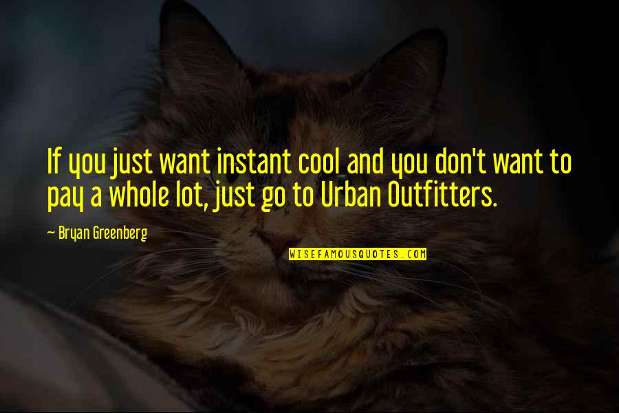 Outfitters Quotes By Bryan Greenberg: If you just want instant cool and you Outfitters Quotes By Bryan Greenberg: If you just want instant cool and you
