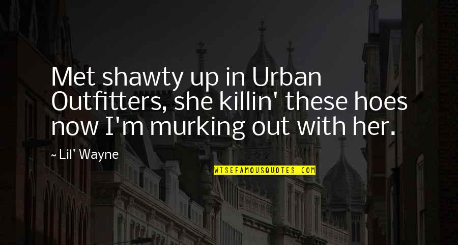 Outfitters Quotes By Lil' Wayne: Met shawty up in Urban Outfitters, she killin' Outfitters Quotes By Lil' Wayne: Met shawty up in Urban Outfitters, she killin'