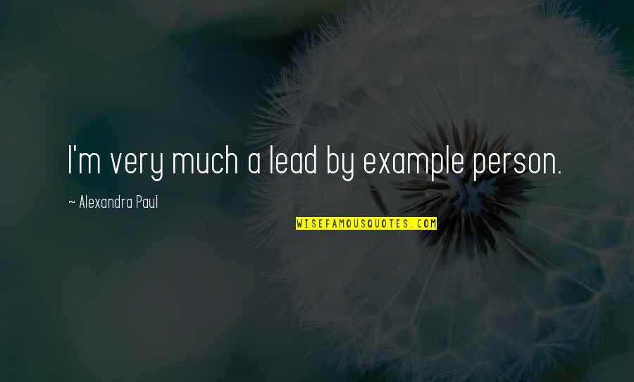 Outfitting Kayak Quotes By Alexandra Paul: I'm very much a lead by example person. Outfitting Kayak Quotes By Alexandra Paul: I'm very much a lead by example person.