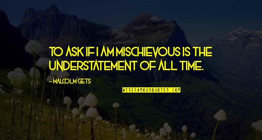 Outfitting Stores Quotes By Malcolm Gets: To ask if I am mischievous is the