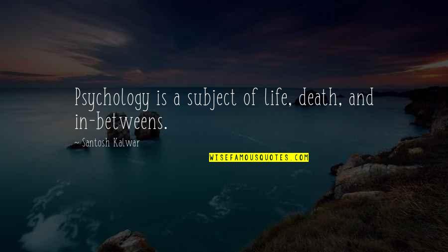 Outflank Quotes By Santosh Kalwar: Psychology is a subject of life, death, and