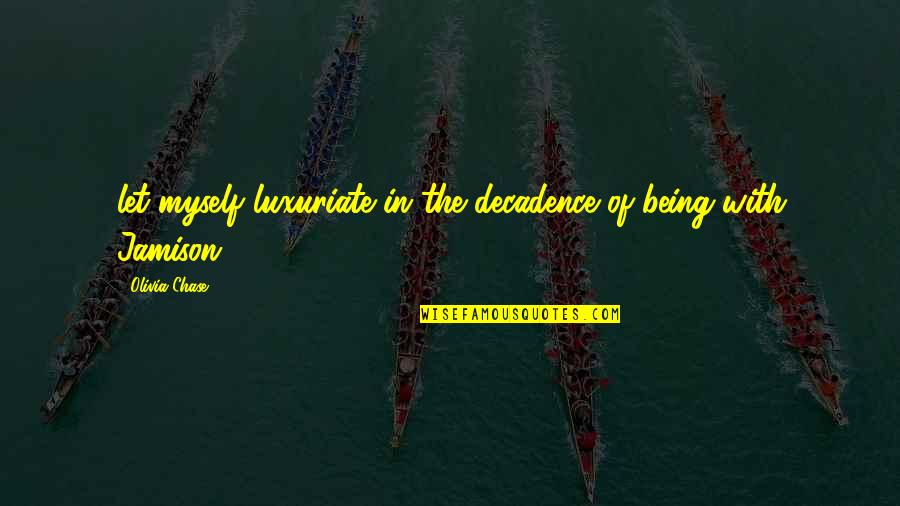 Outflanked Quotes By Olivia Chase: let myself luxuriate in the decadence of being Outflanked Quotes By Olivia Chase: let myself luxuriate in the decadence of being