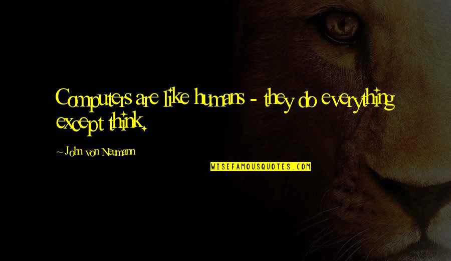 Outflanking Means Quotes By John Von Neumann: Computers are like humans - they do everything Outflanking Means Quotes By John Von Neumann: Computers are like humans - they do everything