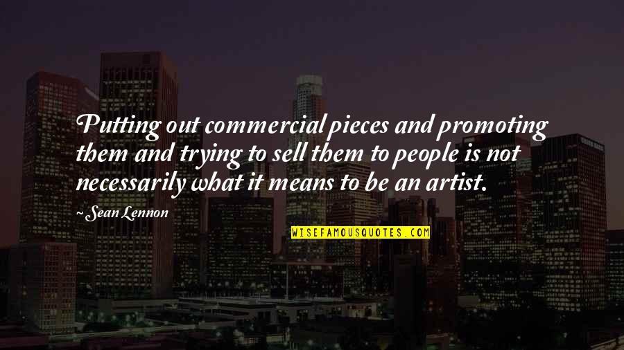 Outflanking Means Quotes By Sean Lennon: Putting out commercial pieces and promoting them and Outflanking Means Quotes By Sean Lennon: Putting out commercial pieces and promoting them and
