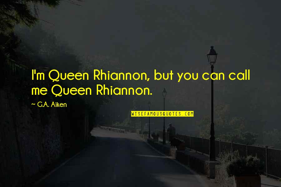 Outflinging Quotes By G.A. Aiken: I'm Queen Rhiannon, but you can call me