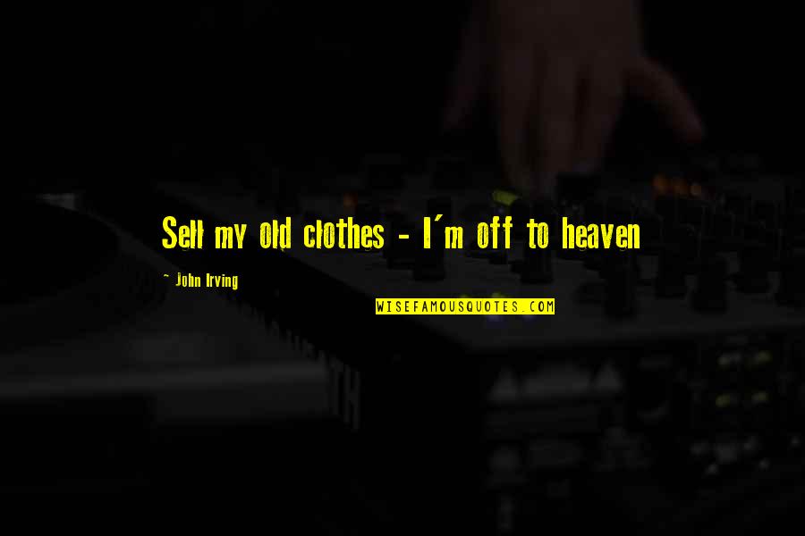 Outflinging Quotes By John Irving: Sell my old clothes - I'm off to