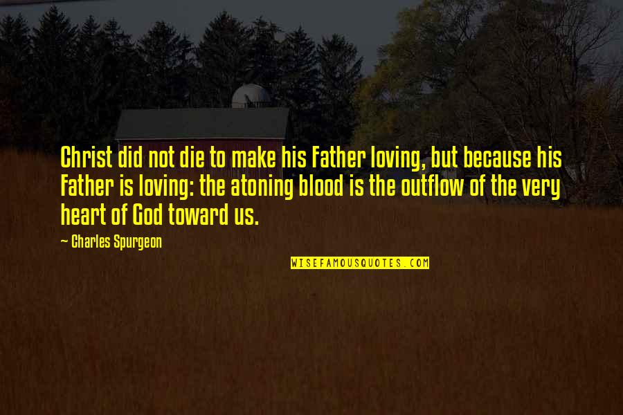 Outflow Quotes By Charles Spurgeon: Christ did not die to make his Father