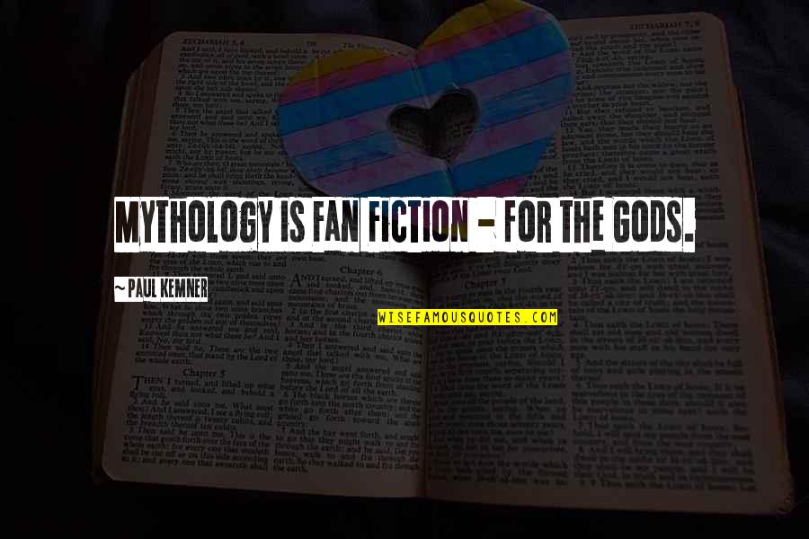 Outflow Quotes By Paul Kemner: Mythology is Fan Fiction - for the Gods.