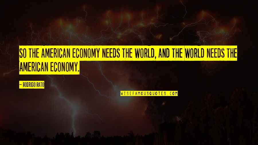 Outflowing Of Gas Quotes By Rodrigo Rato: So the American economy needs the world, and
