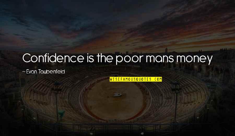 Outflows Quotes By Evan Taubenfeld: Confidence is the poor mans money Outflows Quotes By Evan Taubenfeld: Confidence is the poor mans money