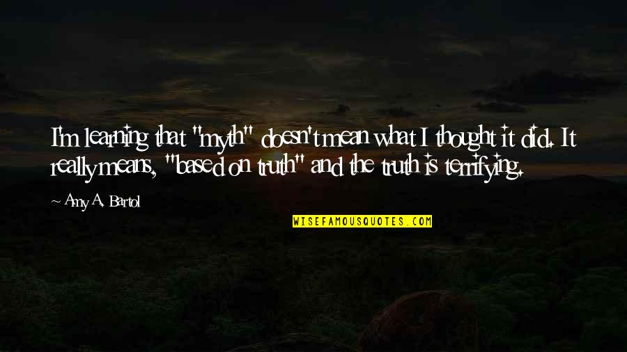 Outfly Quotes By Amy A. Bartol: I'm learning that "myth" doesn't mean what I Outfly Quotes By Amy A. Bartol: I'm learning that "myth" doesn't mean what I