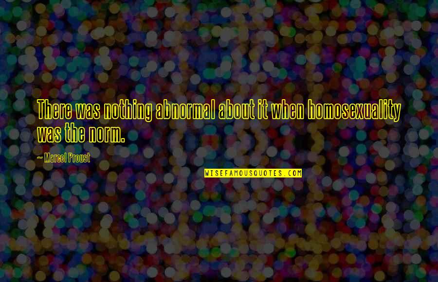 Outfought Quotes By Marcel Proust: There was nothing abnormal about it when homosexuality