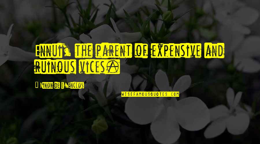 Outfought Quotes By Ninon De L'Enclos: Ennui, the parent of expensive and ruinous vices. Outfought Quotes By Ninon De L'Enclos: Ennui, the parent of expensive and ruinous vices.