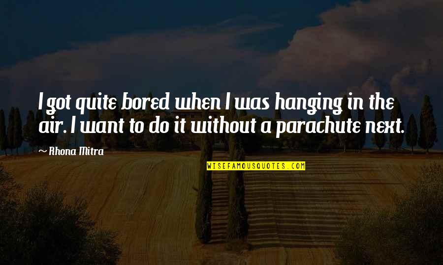 Outfought Quotes By Rhona Mitra: I got quite bored when I was hanging Outfought Quotes By Rhona Mitra: I got quite bored when I was hanging