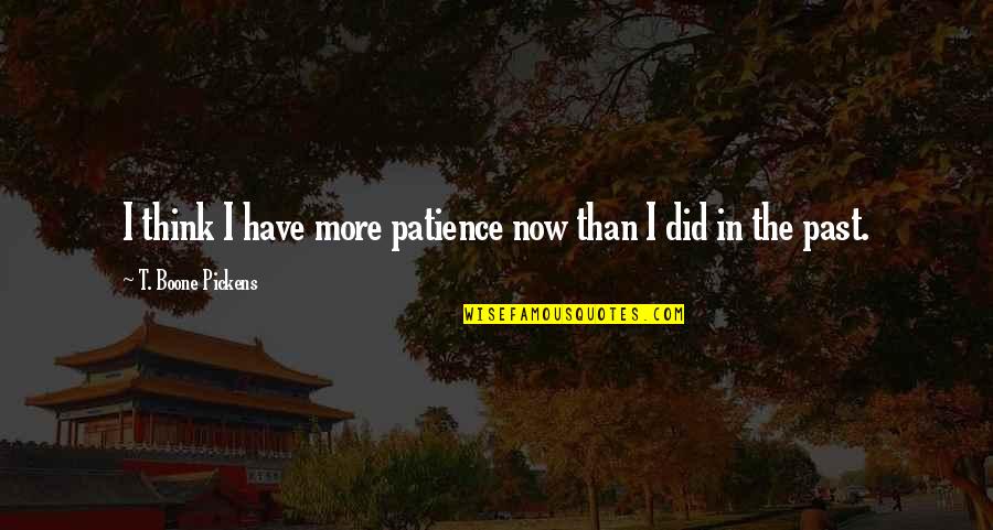 Outfox Dog Quotes By T. Boone Pickens: I think I have more patience now than Outfox Dog Quotes By T. Boone Pickens: I think I have more patience now than